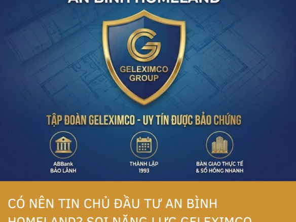 Đánh giá uy tín chủ đầu tư An Bình Homeland là Tập đoàn Geleximco