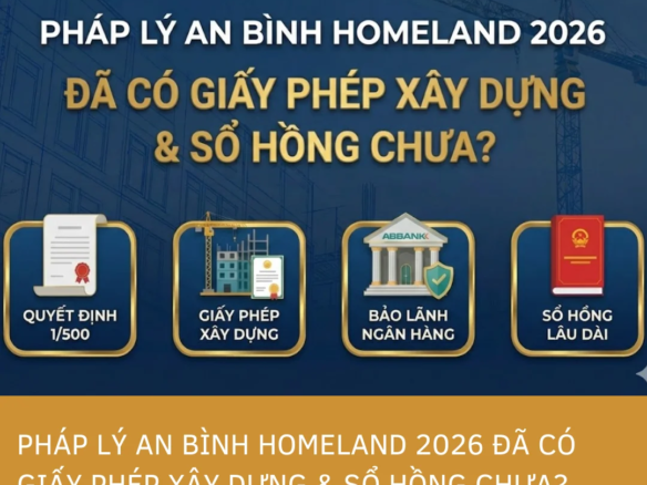 Đánh giá chi tiết tiến độ pháp lý An Bình Homeland 2026 bao gồm giấy phép xây dựng và sổ hồng